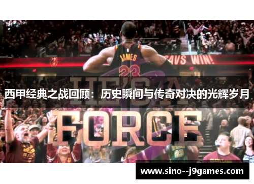 西甲经典之战回顾:历史瞬间与传奇对决的光辉岁月 西甲经典之战回顾:历史瞬间与传奇对决的光辉岁月