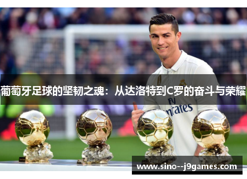 葡萄牙足球的坚韧之魂:从达洛特到C罗的奋斗与荣耀 葡萄牙足球的坚韧之魂:从达洛特到C罗的奋斗与荣耀