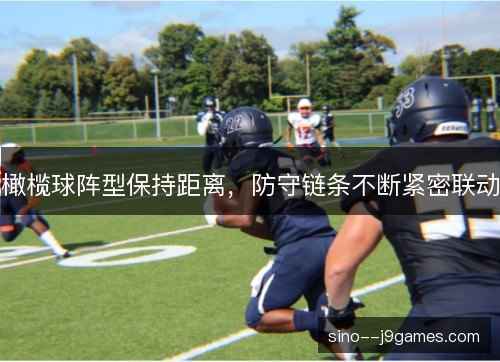 橄榄球阵型保持距离,防守链条不断紧密联动 橄榄球阵型保持距离,防守链条不断紧密联动